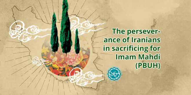 The perseverance of Iranians in sacrificing for Imam Mahdi (PBUH)
