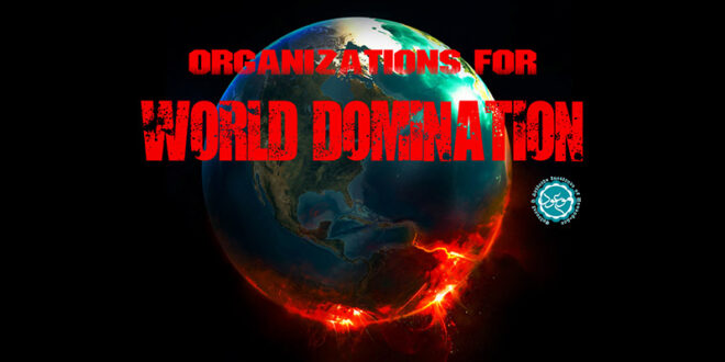 Organizations for world domination