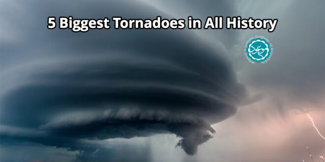 5 Biggest and Strongest Tornadoes in All History